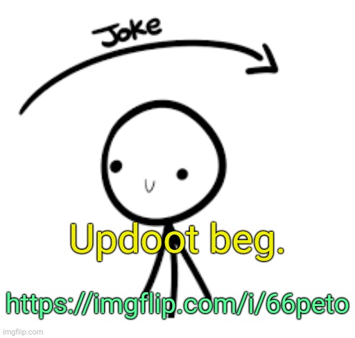 . | Updoot beg. https://imgflip.com/i/66peto | image tagged in joke goes over head | made w/ Imgflip meme maker