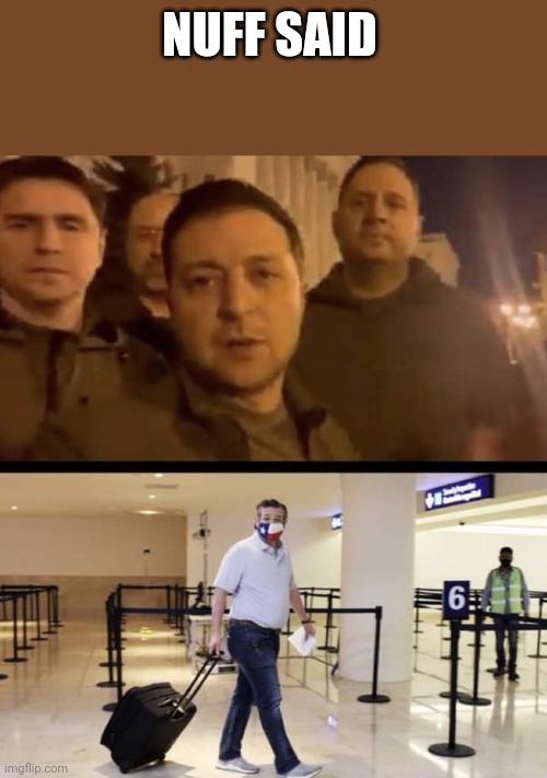 Real leadership | NUFF SAID | image tagged in ted cruz,conservative,republican,trump supporter,ukraine,russia | made w/ Imgflip meme maker