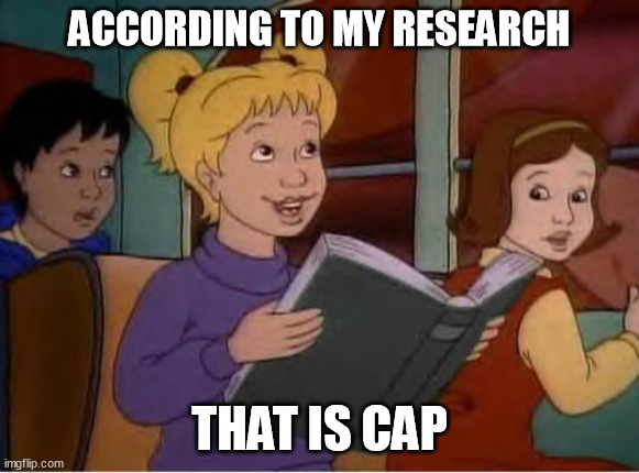 According to me research | ACCORDING TO MY RESEARCH THAT IS CAP | image tagged in according to me research | made w/ Imgflip meme maker