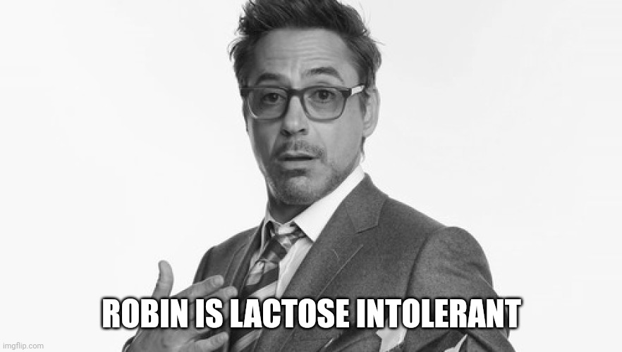 Robert Downey Jr's Comments | ROBIN IS LACTOSE INTOLERANT | image tagged in robert downey jr's comments | made w/ Imgflip meme maker