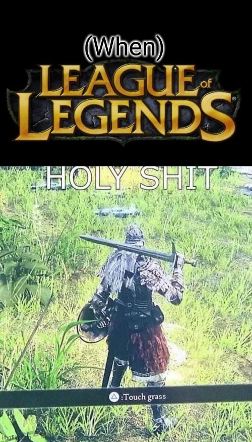 (When) | image tagged in league of legends logo,touch grass | made w/ Imgflip meme maker