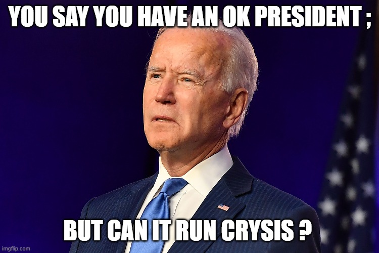 Can It run Crysis | YOU SAY YOU HAVE AN OK PRESIDENT ;; BUT CAN IT RUN CRYSIS ? | image tagged in joe biden,jokes,political | made w/ Imgflip meme maker