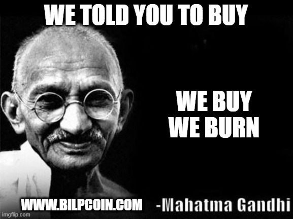 Mahatma Gandhi Rocks | WE TOLD YOU TO BUY; WE BUY WE BURN; WWW.BILPCOIN.COM | image tagged in mahatma gandhi rocks | made w/ Imgflip meme maker