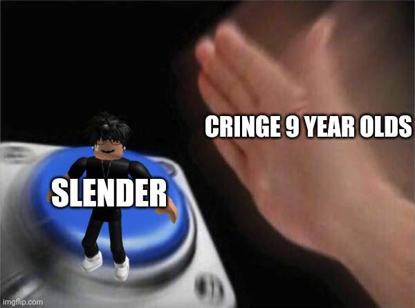 This Is TRUE. ROBLOX SLENDERS GET A LIFE | CRINGE 9 YEAR OLDS; SLENDER | image tagged in slender,roblox meme | made w/ Imgflip meme maker