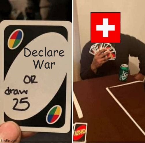 Switzerland Still Be Like | Declare War | image tagged in memes,uno draw 25 cards,switzerland | made w/ Imgflip meme maker