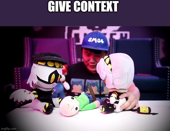 GIVE CONTEXT | made w/ Imgflip meme maker