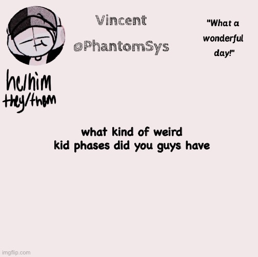 I had FNAF, BATM, MLP, and Minecraft | what kind of weird kid phases did you guys have | image tagged in new announcement template whoo | made w/ Imgflip meme maker