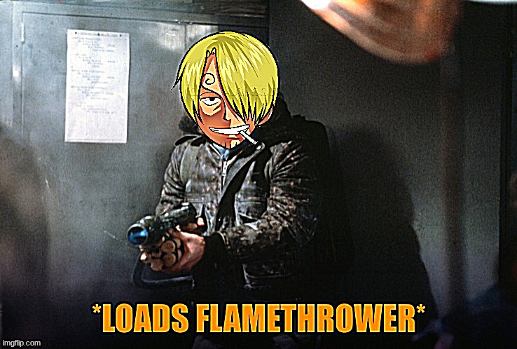 loads flamethrower | image tagged in loads flamethrower | made w/ Imgflip meme maker