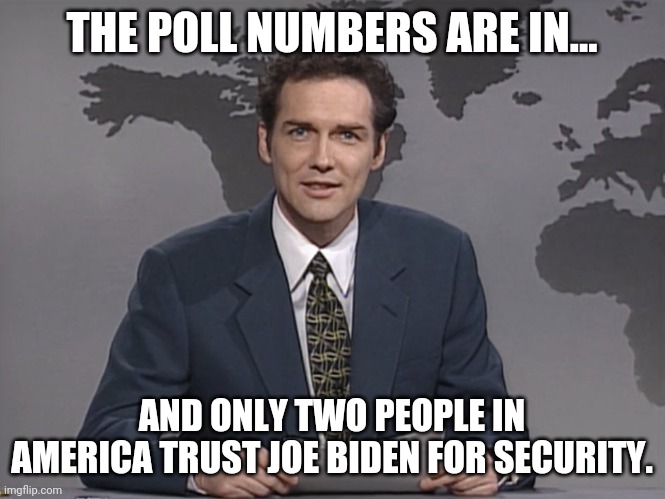 Jill and Hunter. | THE POLL NUMBERS ARE IN... AND ONLY TWO PEOPLE IN AMERICA TRUST JOE BIDEN FOR SECURITY. | image tagged in norm mcdonald | made w/ Imgflip meme maker