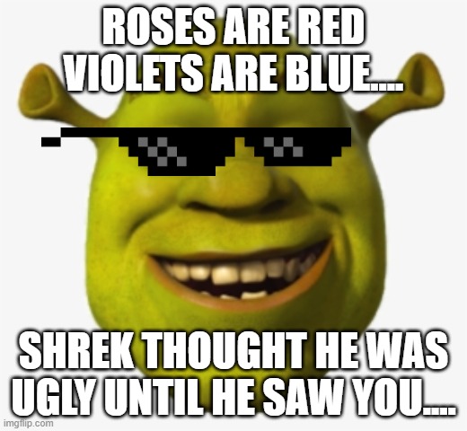Shrek Roast You |  ROSES ARE RED VIOLETS ARE BLUE.... SHREK THOUGHT HE WAS UGLY UNTIL HE SAW YOU.... | image tagged in shrek,memes,funny,xd,meme,upvote | made w/ Imgflip meme maker