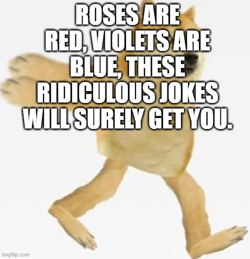 Funny? | ROSES ARE RED, VIOLETS ARE BLUE, THESE RIDICULOUS JOKES WILL SURELY GET YOU. | image tagged in naruto doge,xd,memes,lol,meme,upvote | made w/ Imgflip meme maker