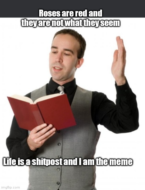 Sh*t post poetry | Roses are red and they are not what they seem; Life is a shitpost and I am the meme | image tagged in funny | made w/ Imgflip meme maker