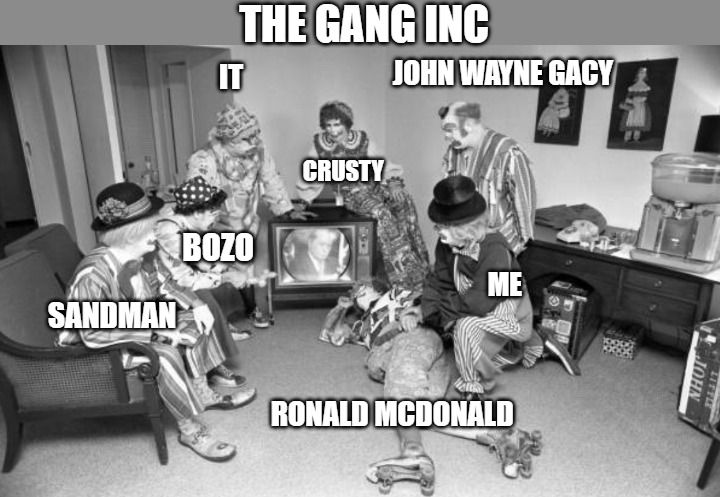 the click | THE GANG INC; JOHN WAYNE GACY; IT; CRUSTY; BOZO; ME; SANDMAN; RONALD MCDONALD | image tagged in i love clowns,clowns | made w/ Imgflip meme maker