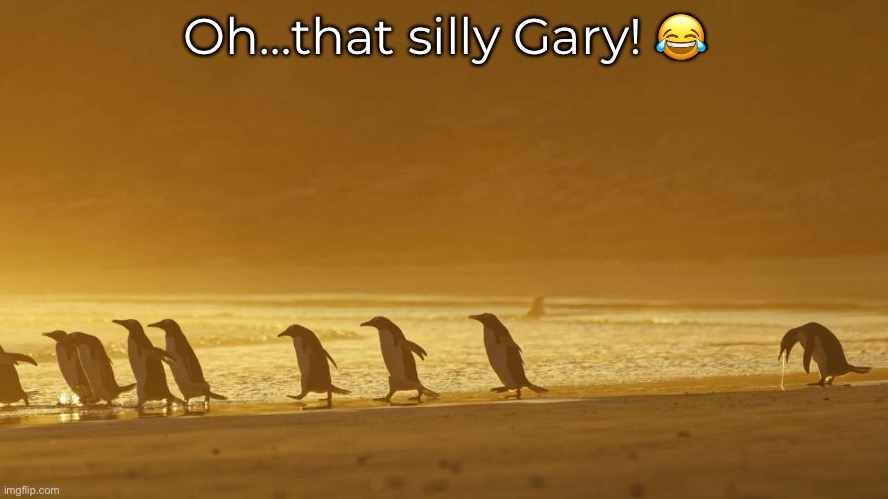 Oh…that silly Gary! ? | made w/ Imgflip meme maker