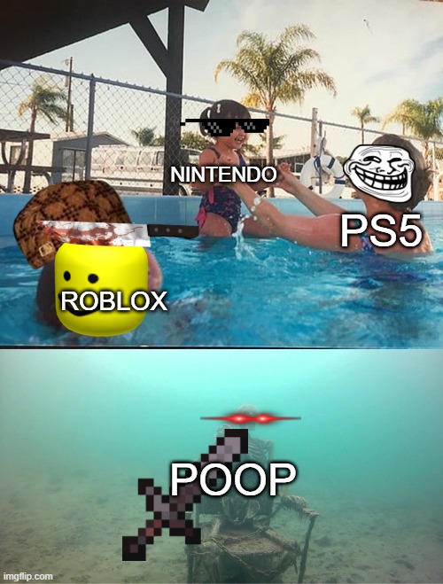 ded one | NINTENDO; PS5; ROBLOX; POOP | image tagged in mother ignoring kid drowning in a pool | made w/ Imgflip meme maker