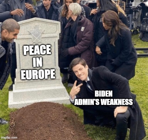 Grant Gustin over grave | PEACE IN EUROPE; BIDEN ADMIN'S WEAKNESS | image tagged in grant gustin over grave | made w/ Imgflip meme maker