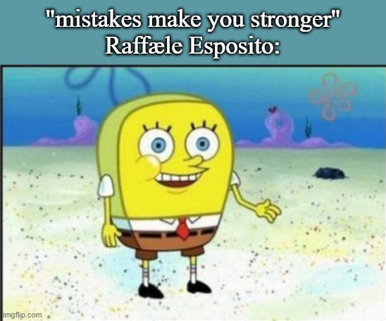aight, for those who don't know what this guy did, he was the guy who made the first pizza pie ever made | "mistakes make you stronger''
Raffæle Esposito: | image tagged in pizza,spongebob | made w/ Imgflip meme maker