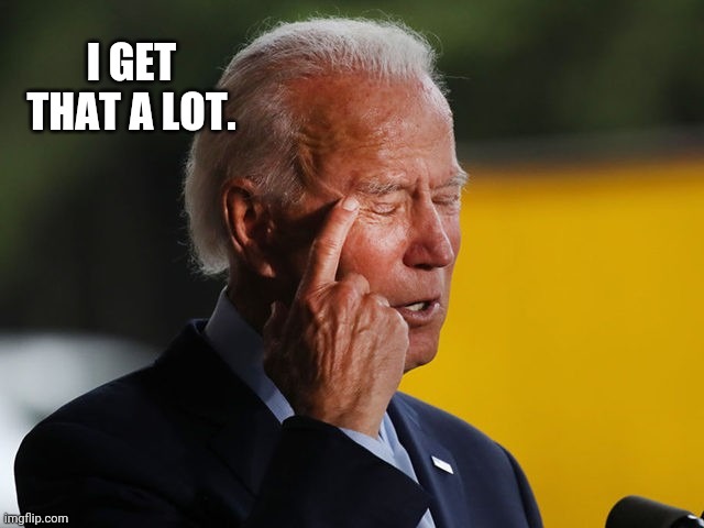 Biden Confused | I GET THAT A LOT. | image tagged in biden confused | made w/ Imgflip meme maker