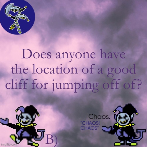 still egg | B); Does anyone have the location of a good cliff for jumping off of? | image tagged in still egg | made w/ Imgflip meme maker