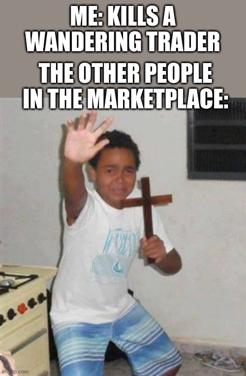 Scared Kid | ME: KILLS A WANDERING TRADER; THE OTHER PEOPLE IN THE MARKETPLACE: | image tagged in scared kid,minecraft,wandering trader | made w/ Imgflip meme maker