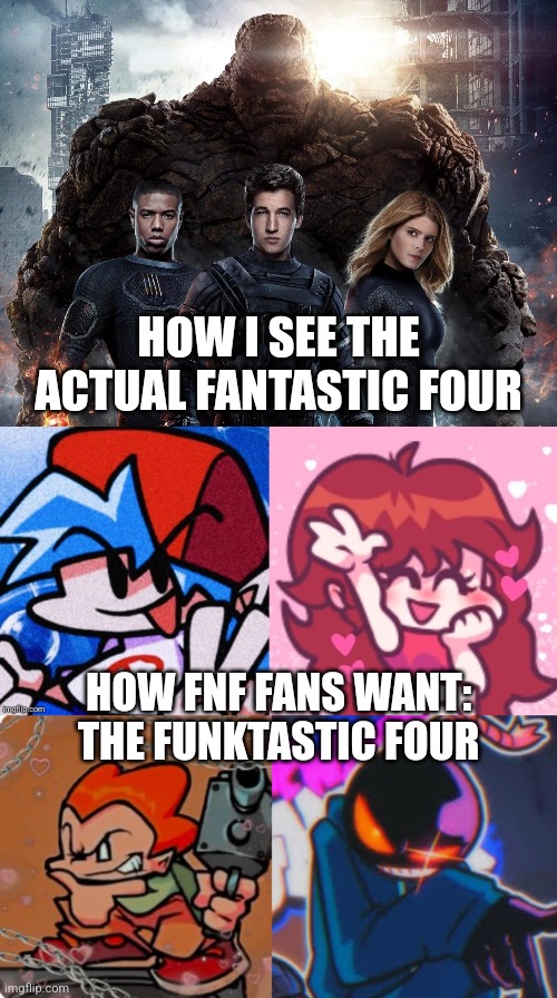 Funktastic Four! (PS: Whitty's still a mod.) | HOW I SEE THE ACTUAL FANTASTIC FOUR; HOW FNF FANS WANT:
THE FUNKTASTIC FOUR | image tagged in fantastic four,funktastic four,friday night funkin,memes,random | made w/ Imgflip meme maker