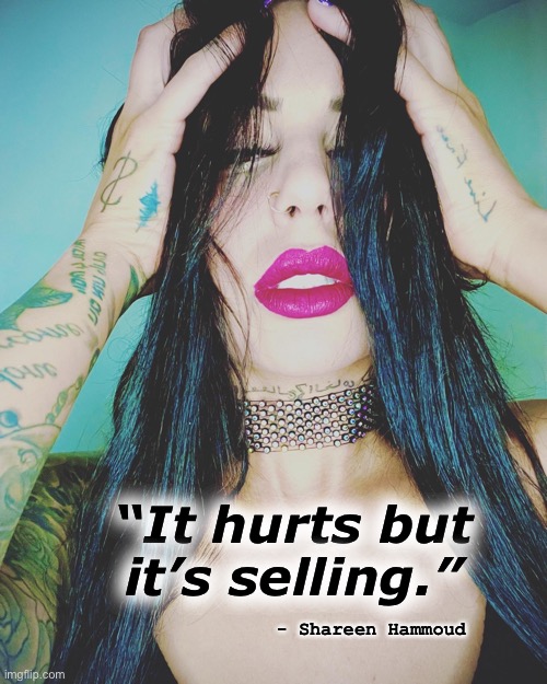 Soul |  “It hurts but it’s selling.”; - Shareen Hammoud | image tagged in illuminati,exposed,mental health,law,suicide squad | made w/ Imgflip meme maker