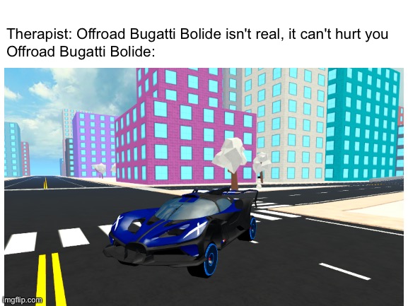 Car Dealership Tycoon just became comedy gold | Therapist: Offroad Bugatti Bolide isn't real, it can't hurt you
Offroad Bugatti Bolide: | image tagged in memes,roblox,therapist,bugatti,bruh | made w/ Imgflip meme maker