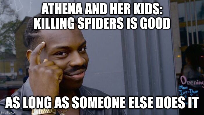 pjo athena | ATHENA AND HER KIDS:
KILLING SPIDERS IS GOOD; AS LONG AS SOMEONE ELSE DOES IT | image tagged in memes,roll safe think about it,pjo | made w/ Imgflip meme maker