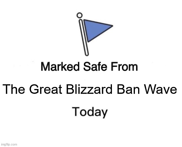 Blizzard Ban Wave | The Great Blizzard Ban Wave | image tagged in memes,marked safe from | made w/ Imgflip meme maker