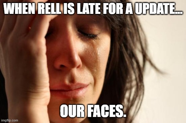 First World Problems Meme | WHEN RELL IS LATE FOR A UPDATE... OUR FACES. | image tagged in memes,first world problems | made w/ Imgflip meme maker