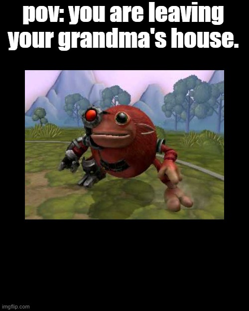 Me after leaving grandmas house | pov: you are leaving your grandma's house. | image tagged in memes,blank transparent square,grandma,funny | made w/ Imgflip meme maker