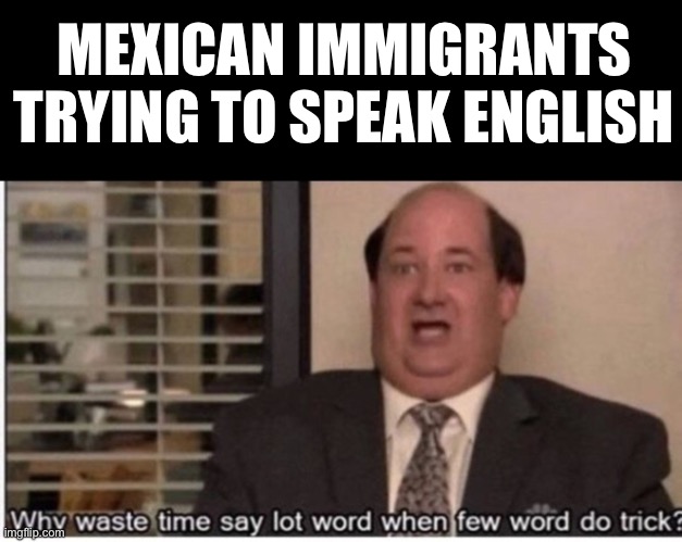 why use much word when few word do trick | MEXICAN IMMIGRANTS TRYING TO SPEAK ENGLISH | image tagged in why use much word when few word do trick | made w/ Imgflip meme maker