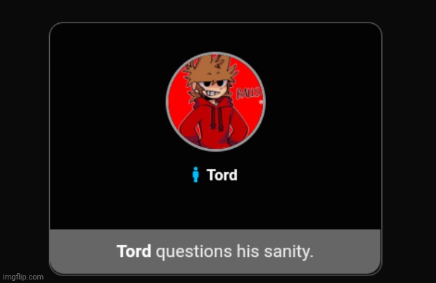 no funni quotes, just Tord questioning his sanity | made w/ Imgflip meme maker