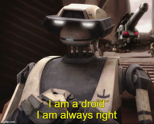 I am a droid I am always right | I am a droid I am always right | image tagged in i am a droid i am always right | made w/ Imgflip meme maker