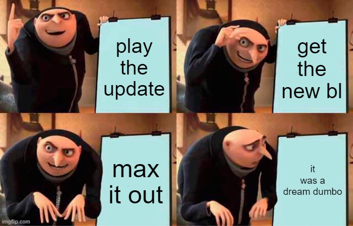 Gru's Plan Meme | play the update; get the new bl; max it out; it was a dream dumbo | image tagged in memes,gru's plan | made w/ Imgflip meme maker