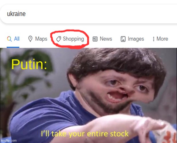 I'll take your entire stock |  Putin: | image tagged in i'll take your entire stock,funny,memes,gifs,not really a gif,sauce made this | made w/ Imgflip meme maker