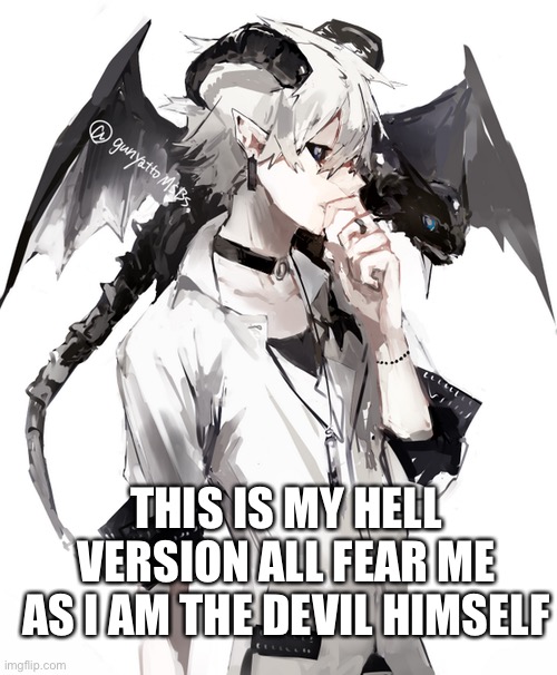 Demon boi | THIS IS MY HELL VERSION ALL FEAR ME AS I AM THE DEVIL HIMSELF | image tagged in demon boi | made w/ Imgflip meme maker