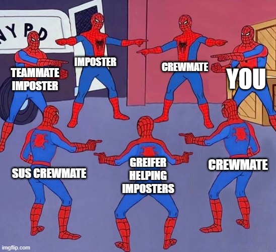 Among Us in a Nutshell | CREWMATE; YOU; IMPOSTER; TEAMMATE IMPOSTER; CREWMATE; GREIFER HELPING IMPOSTERS; SUS CREWMATE | image tagged in same spider man 7 | made w/ Imgflip meme maker