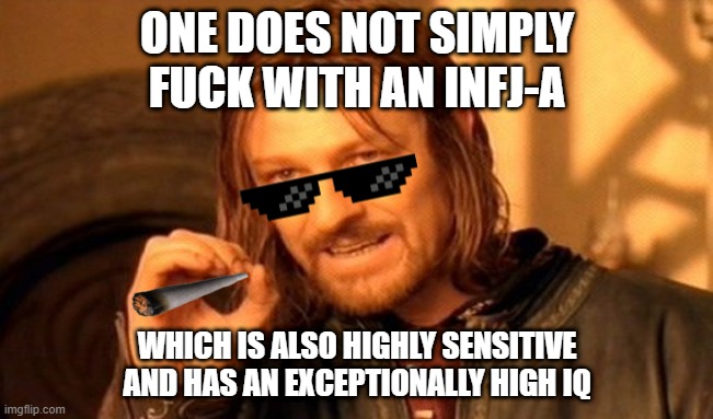 You cannot win an argument against me in 99 of 100 cases | ONE DOES NOT SIMPLY
FUCK WITH AN INFJ-A; WHICH IS ALSO HIGHLY SENSITIVE
AND HAS AN EXCEPTIONALLY HIGH IQ | image tagged in memes,one does not simply,infj,infinite iq,badass,intellectual | made w/ Imgflip meme maker