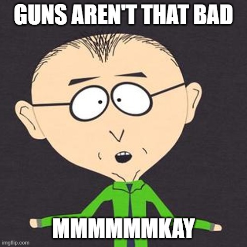 Guns Aren't that bad | GUNS AREN'T THAT BAD; MMMMMMKAY | image tagged in south park mmmkay | made w/ Imgflip meme maker