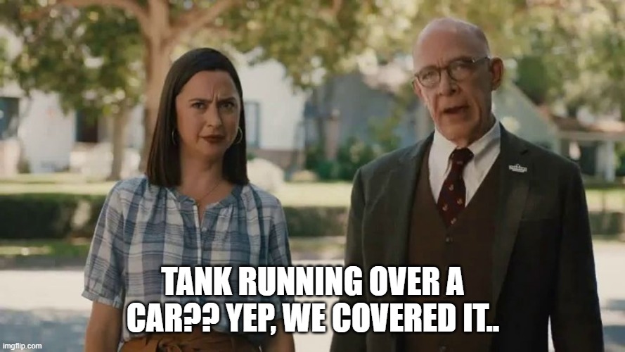 Insurance | TANK RUNNING OVER A CAR?? YEP, WE COVERED IT.. | image tagged in farmers | made w/ Imgflip meme maker