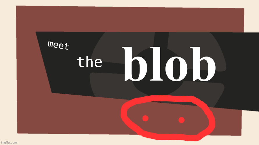 Meet the <Blank> | blob; meet; the | image tagged in meet the blank | made w/ Imgflip meme maker