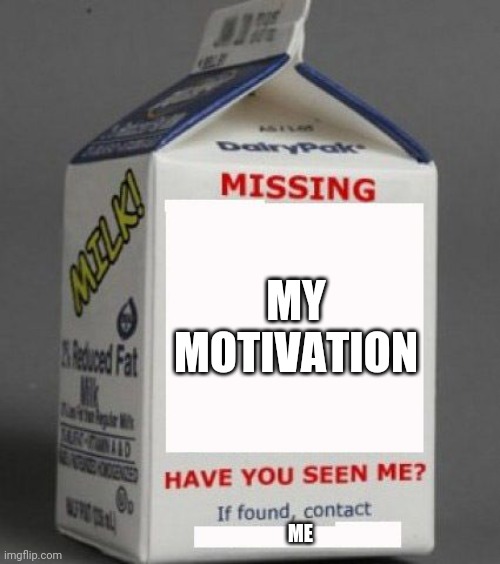 Yea | MY MOTIVATION; ME | image tagged in milk carton,send help | made w/ Imgflip meme maker
