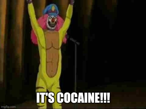 Dr rockso | IT'S COCAINE!!! | image tagged in dr rockso | made w/ Imgflip meme maker