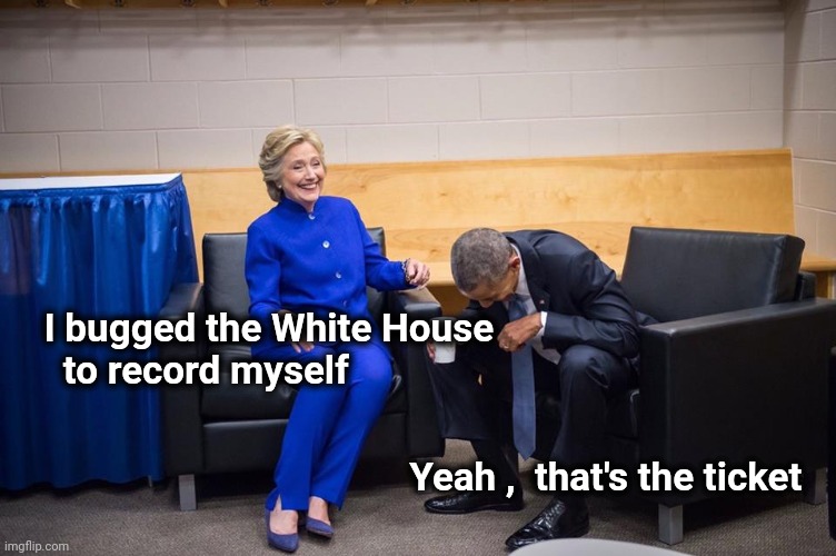 Hillary Obama Laugh | I bugged the White House
    to record myself Yeah ,  that's the ticket | image tagged in hillary obama laugh | made w/ Imgflip meme maker