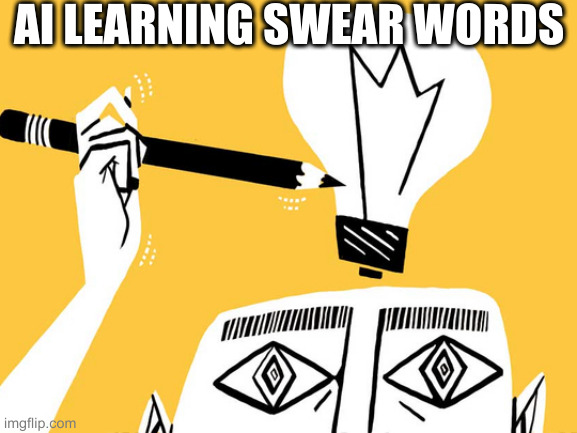 Eureka | AI LEARNING SWEAR WORDS | image tagged in eureka | made w/ Imgflip meme maker