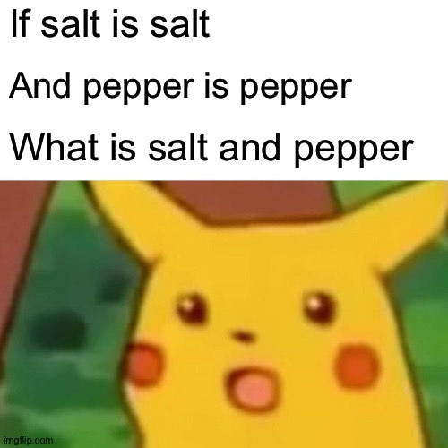 Surprised Pikachu | If salt is salt; And pepper is pepper; What is salt and pepper | image tagged in memes,surprised pikachu | made w/ Imgflip meme maker