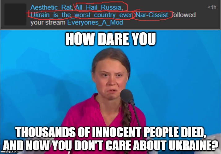 Should we ban them? | HOW DARE YOU; THOUSANDS OF INNOCENT PEOPLE DIED, AND NOW YOU DON'T CARE ABOUT UKRAINE? | image tagged in how dare you - greta thunberg | made w/ Imgflip meme maker