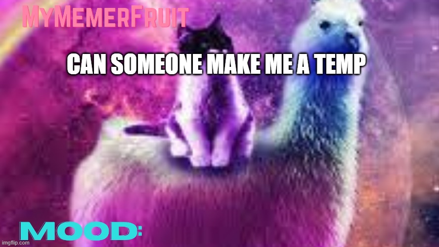 MyMemerFruit Galaxy cat | CAN SOMEONE MAKE ME A TEMP | image tagged in mymemerfruit galaxy cat | made w/ Imgflip meme maker