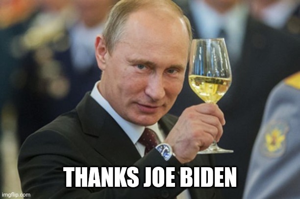 Putin Cheers | THANKS JOE BIDEN | image tagged in putin cheers | made w/ Imgflip meme maker